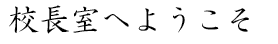 校長室へようこそ